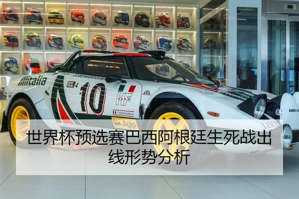 世界杯预选赛巴西阿根廷生死战出线形势分析
